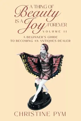 Un lucru frumos este o bucurie pentru totdeauna: Volumul II: Ghidul începătorului pentru a deveni negustor de antichități: A Beginner's Guide to Becoming an Antiques Dealer - A Thing of Beauty is a Joy Forever: Volume II: A Beginner's Guide to Becoming an Antiques Dealer