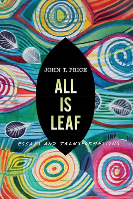 Totul este frunză: Eseuri și transformări - All Is Leaf: Essays and Transformations