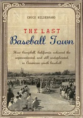 Ultimul oraș de baseball: Cum a ajuns Campbell, California, la un nivel fără precedent, și încă neduplicat, în baseballul juvenil american - The Last Baseball Town: How Campbell, California achieved the unprecedented, and still unduplicated, in American youth baseball