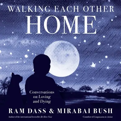 Mergând unul spre celălalt acasă: Conversații despre iubire și moarte (Conversations on Loving and Dying) - Walking Each Other Home: Conversations on Loving and Dying