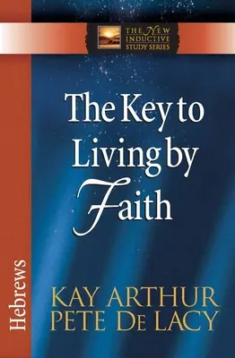 Cheia pentru a trăi prin credință: Evrei - The Key to Living by Faith: Hebrews