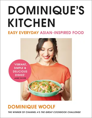 Dominique's Kitchen - Mâncare ușoară de zi cu zi de inspirație asiatică de la câștigătoarea emisiunii The Great Cookbook Challenge de la Channel 4 - Dominique's Kitchen - Easy everyday Asian-inspired food from the winner of Channel 4's The Great Cookbook Challenge
