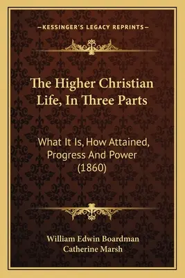 Viața creștină superioară, în trei părți: Ce este, cum se obține, progres și putere (1860) - The Higher Christian Life, in Three Parts: What It Is, How Attained, Progress and Power (1860)