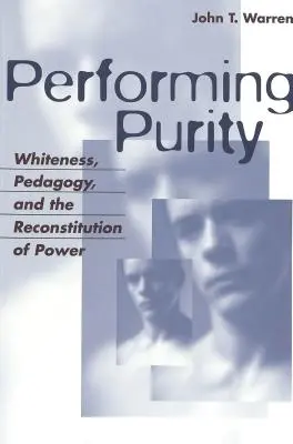 Performing Purity; Whiteness, Pedagogy, and the Reconstitution of Power