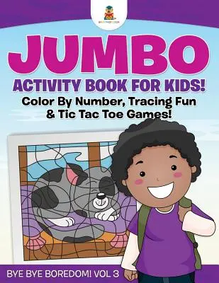 Carte de activități Jumbo pentru copii! Colorează după număr, urmărește distracția și jocuri Tic Tac Toe! Adio, adio plictiseală! Vol 3 - Jumbo Activity Book for Kids! Color By Number, Tracing Fun & Tic Tac Toe Games! Bye Bye Boredom! Vol 3