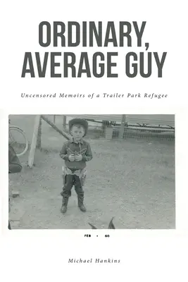Ordinary, Average Guy: Memoriile necenzurate ale unui refugiat din Trailer Park - Ordinary, Average Guy: Uncensored Memoirs of a Trailer Park Refugee