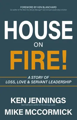 Casa în flăcări! O poveste de pierdere, iubire și leadership servitor - House on Fire!: A Story of Loss, Love & Servant Leadership