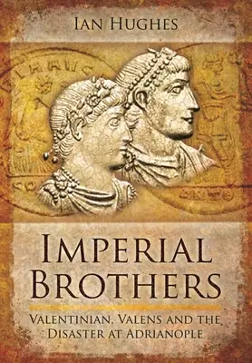 Frați imperiali: Valentinian, Valens și dezastrul de la Adrianopol - Imperial Brothers: Valentinian, Valens and the Disaster at Adrianople