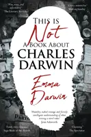 Aceasta nu este o carte despre Charles Darwin - Călătoria unui scriitor prin familia mea - This is Not a Book About Charles Darwin - A writer's journey through my family