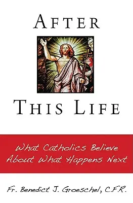După această viață: Ce cred catolicii despre ceea ce se întâmplă în continuare - After This Life: What Catholics Belileve about What Happens Next