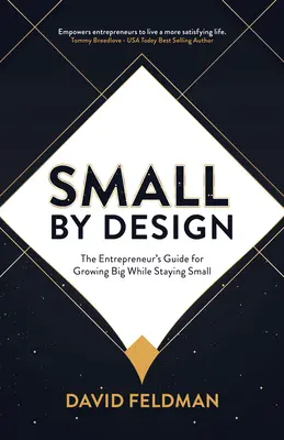 Small by Design: Ghidul întreprinzătorului pentru a crește mare rămânând mic - Small by Design: The Entrepreneur's Guide for Growing Big While Staying Small
