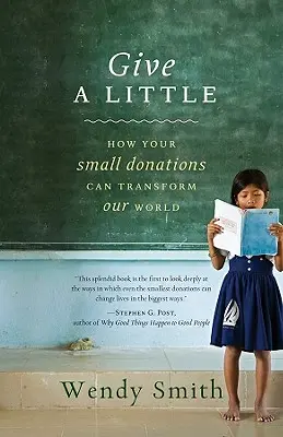Give a Little: How Your Small Donations Can Transform Our World (Dă puțin: Cum micile tale donații ne pot transforma lumea) - Give a Little: How Your Small Donations Can Transform Our World