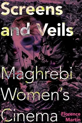 Ecrane și voaluri: Cinemaul femeilor magrebiene - Screens and Veils: Maghrebi Women's Cinema