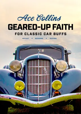 Geared-Up Faith pentru pasionații de mașini clasice: Devoțiuni care vă ajută să reflectați, să vă reîncărcați și să restaurați - Geared-Up Faith for Classic Car Buffs: Devotions to Help You Reflect, Recharge, and Restore