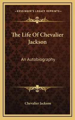 Viața lui Chevalier Jackson: O Autobiografie - The Life of Chevalier Jackson: An Autobiography