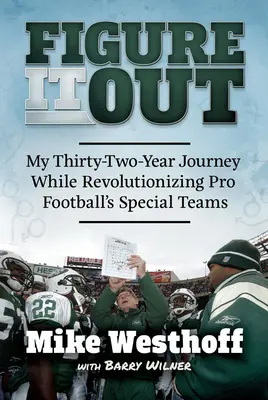 Figure It Out: Călătoria mea de treizeci și doi de ani în timp ce revoluționam echipele speciale ale fotbalului profesionist - Figure It Out: My Thirty-Two-Year Journey While Revolutionizing Pro Football's Special Teams