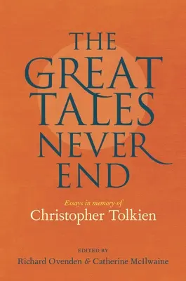 Marile povești nu se termină niciodată: Eseuri în memoria lui Christopher Tolkien - The Great Tales Never End: Essays in Memory of Christopher Tolkien