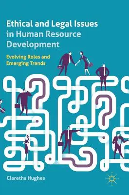 Probleme etice și juridice în dezvoltarea resurselor umane: Roluri în evoluție și tendințe emergente - Ethical and Legal Issues in Human Resource Development: Evolving Roles and Emerging Trends
