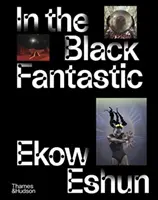 In the Black Fantastic - Publicat pentru a coincide cu o expoziție majoră la Hayward Gallery - In the Black Fantastic - Published to coincide with a major exhibition at the Hayward Gallery