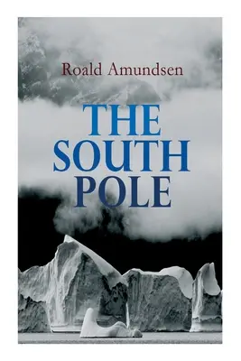 Polul Sud: Relatarea expediției norvegiene în Antarctica în Fram, 1910-1912 - The South Pole: Account of the Norwegian Antarctic Expedition in the Fram, 1910-1912