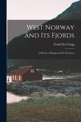 Vestul Norvegiei și fiordurile sale; o istorie a Bergenului și a provinciilor sale - West Norway and Its Fjords; a History of Bergen and Its Provinces