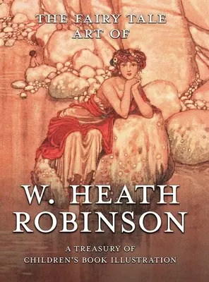 Arta basmelor lui W. Heath Robinson: A Treasury of Children's Book Illustration - The Fairy Tale Art of W. Heath Robinson: A Treasury of Children's Book Illustration