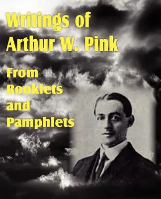 Scrieri ale lui Arthur W. Pink din broșuri și pliante - Writings of Arthur W. Pink from Booklets and Pamphlets