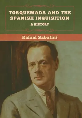 Torquemada și Inchiziția spaniolă: O istorie - Torquemada and the Spanish Inquisition: A History