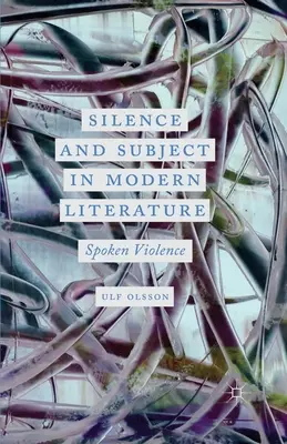 Tăcere și subiect în literatura modernă: Violența vorbită - Silence and Subject in Modern Literature: Spoken Violence