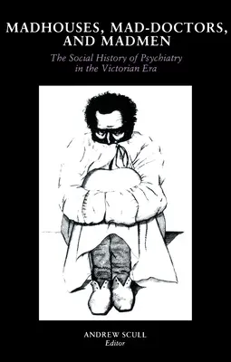 Case de nebuni, doctori nebuni și oameni nebuni: Istoria socială a psihiatriei în epoca victoriană: The Social History of Psychiatry in the Victorian Era - Madhouses, Mad-Doctors, and Madmen: The Social History of Psychiatry in the Victorian Era