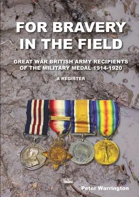 Pentru curaj pe câmpul de luptă în Marele Război Armata Britanică Beneficiari ai Medaliei Militare 1914-1920 un registru - For Bravery in the Field Great War British Army Recipients of the Military Medal 1914-1920 a Register