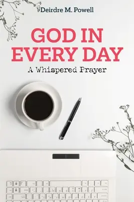 Dumnezeu în fiecare zi: O rugăciune șoptită - God in Every Day: A Whispered Prayer
