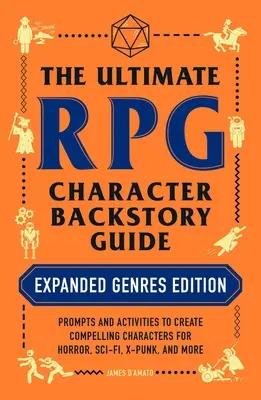 Ghidul final pentru povestea personajului RPG: Ediția extinsă a genurilor: Sugestii și activități pentru a crea personaje convingătoare pentru Horror, Sci-Fi, X-Punk - The Ultimate RPG Character Backstory Guide: Expanded Genres Edition: Prompts and Activities to Create Compelling Characters for Horror, Sci-Fi, X-Punk