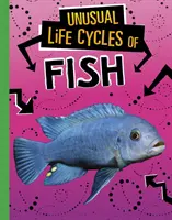 Cicluri de viață neobișnuite ale peștilor - Unusual Life Cycles of Fish