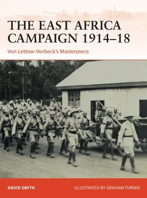 Campania din Africa de Est 1914-18: Capodopera lui Von Lettow-Vorbeck - The East Africa Campaign 1914-18: Von Lettow-Vorbeck's Masterpiece