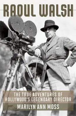 Raoul Walsh: Adevăratele aventuri ale regizorului legendar de la Hollywood - Raoul Walsh: The True Adventures of Hollywood's Legendary Director