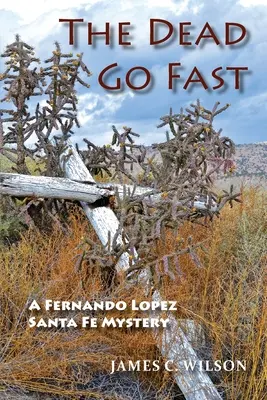 The Dead Go Fast: Un mister Fernando Lopez Santa Fe - The Dead Go Fast: A Fernando Lopez Santa Fe Mystery