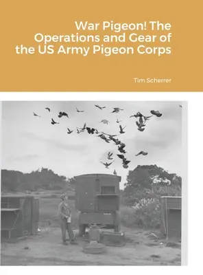 Porumbelul de război! Operațiunile și echipamentul Corpului de Porumbei al Armatei SUA - War Pigeon! The Operations and Gear of the US Army Pigeon Corps