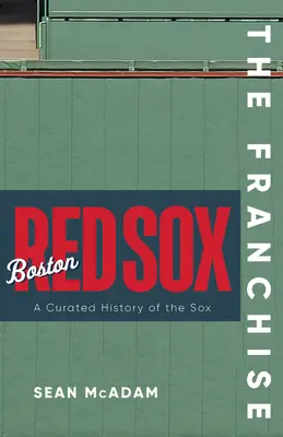 Franciza: Boston Red Sox: O istorie curată a Red Sox - The Franchise: Boston Red Sox: A Curated History of the Red Sox