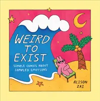 Weird to Exist - Benzi desenate simple despre emoții complexe - Weird to Exist - Simple Comics about Complex Emotions