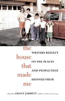 Casa care m-a făcut: Scriitori reflectează asupra locurilor și oamenilor care i-au definit - The House That Made Me: Writers Reflect on the Places and People That Defined Them