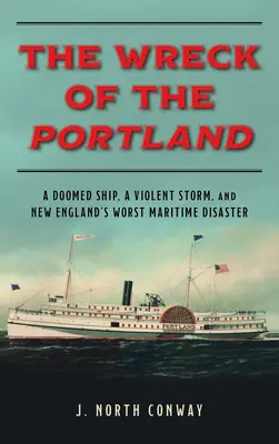 Epava navei Portland: O navă condamnată, o furtună violentă și cel mai grav dezastru maritim din New England - The Wreck of the Portland: A Doomed Ship, a Violent Storm, and New England's Worst Maritime Disaster