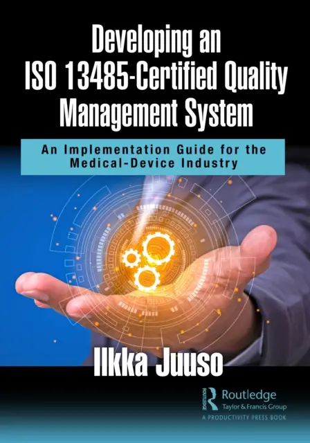 Dezvoltarea unui sistem de management al calității certificat ISO 13485: Un ghid de implementare pentru industria dispozitivelor medicale - Developing an ISO 13485-Certified Quality Management System: An Implementation Guide for the Medical-Device Industry