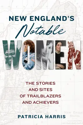 Femei remarcabile din Noua Anglie: Poveștile și siturile unor deschizătoare de drumuri și realizatoare - New England's Notable Women: The Stories and Sites of Trailblazers and Achievers