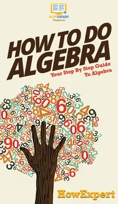 Cum să faci algebră: Ghidul tău pas cu pas pentru algebră - How To Do Algebra: Your Step By Step Guide To Algebra