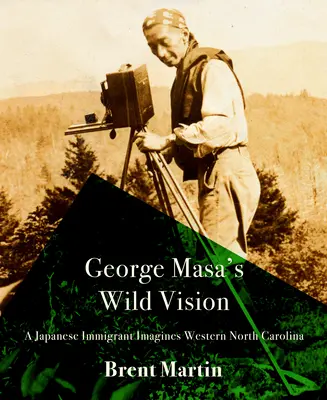 Viziunea sălbatică a lui George Masa: Un imigrant japonez imaginează vestul Carolinei de Nord - George Masa's Wild Vision: A Japanese Immigrant Imagines Western North Carolina