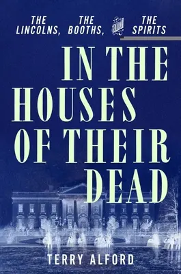 În casele morților lor: The Lincolns, the Booths, and the Spirits - In the Houses of Their Dead: The Lincolns, the Booths, and the Spirits