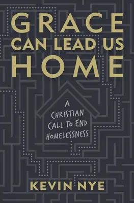 Harul ne poate duce acasă: Un apel creștin pentru a pune capăt lipsei de adăpost - Grace Can Lead Us Home: A Christian Call to End Homelessness