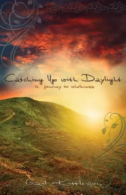 Prinzând din urmă lumina zilei: O călătorie spre integritate - Catching Up with Daylight: A Journey to Wholeness