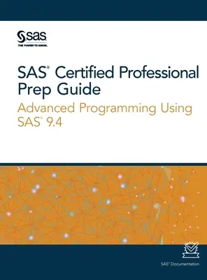 SAS Certified Professional Prep Guide: Programare avansată utilizând SAS 9.4 - SAS Certified Professional Prep Guide: Advanced Programming Using SAS 9.4